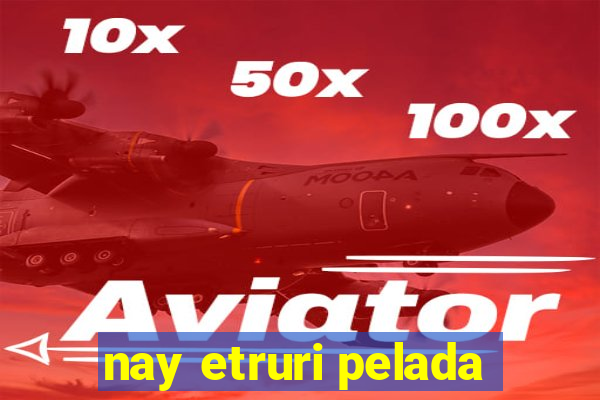 nay etruri pelada