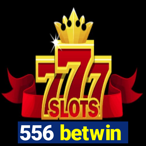 556 betwin