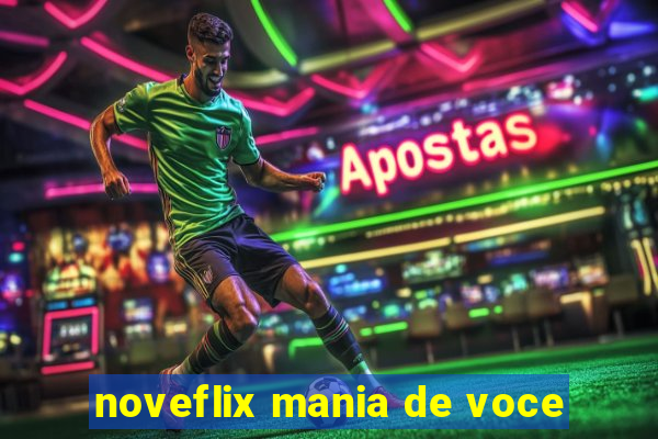 noveflix mania de voce
