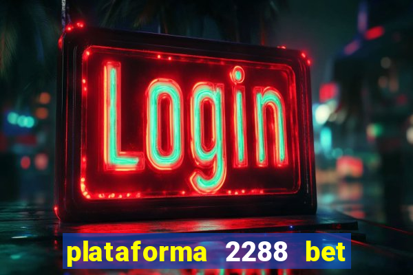 plataforma 2288 bet é confiável