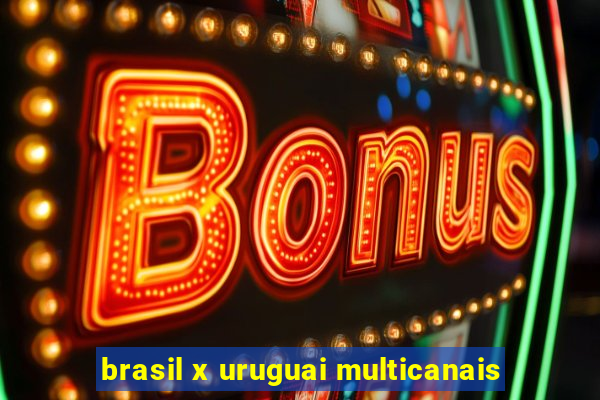 brasil x uruguai multicanais