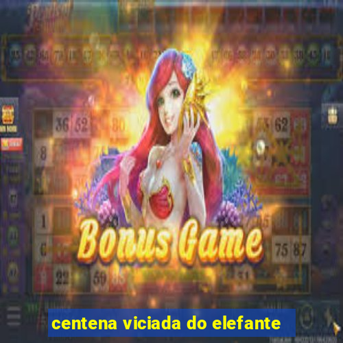centena viciada do elefante