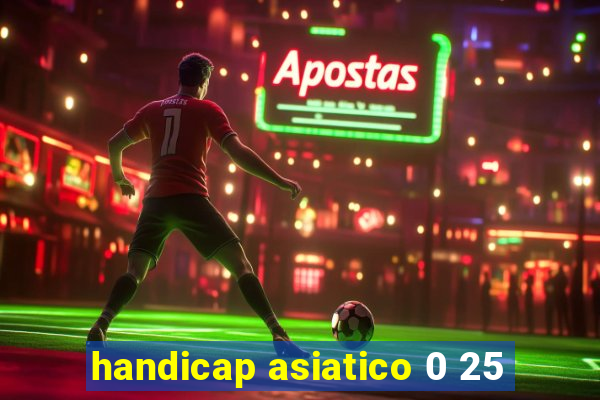 handicap asiatico 0 25