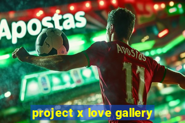 project x love gallery