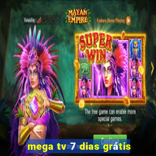 mega tv 7 dias grátis