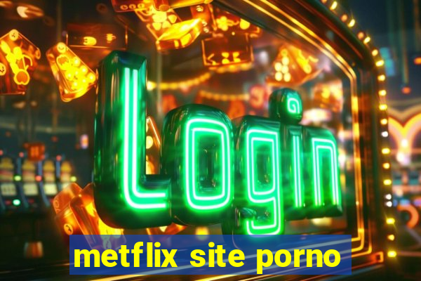 metflix site porno