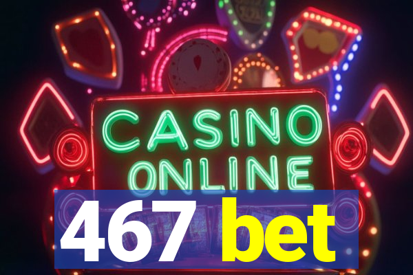 467 bet
