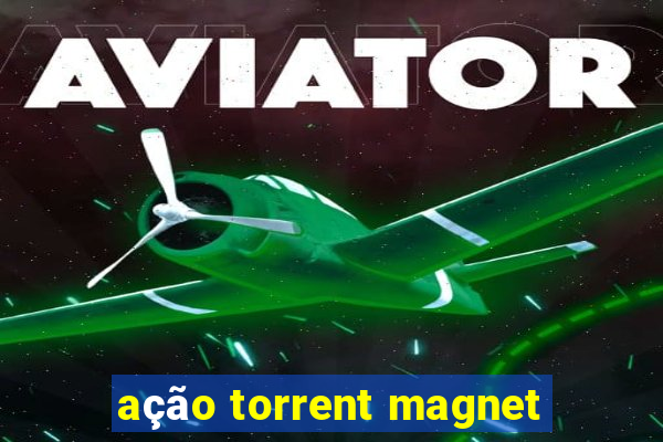 ação torrent magnet