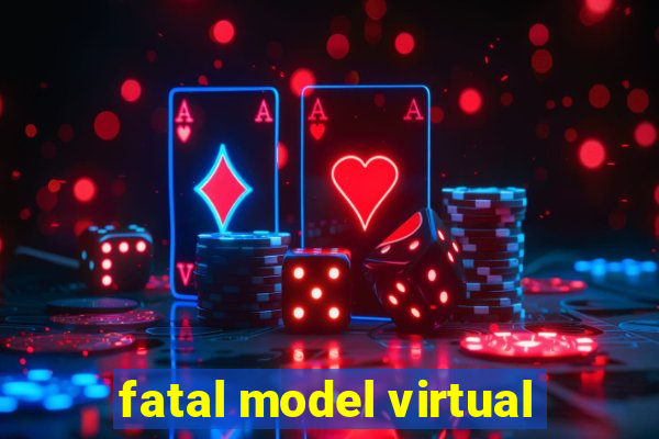 fatal model virtual