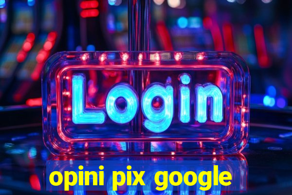 opini pix google