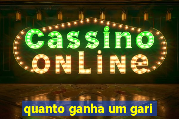 quanto ganha um gari