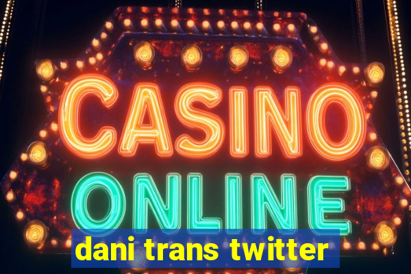 dani trans twitter