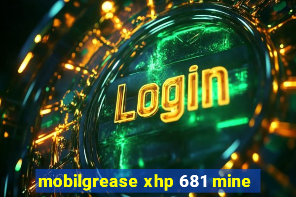 mobilgrease xhp 681 mine