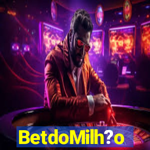 BetdoMilh?o