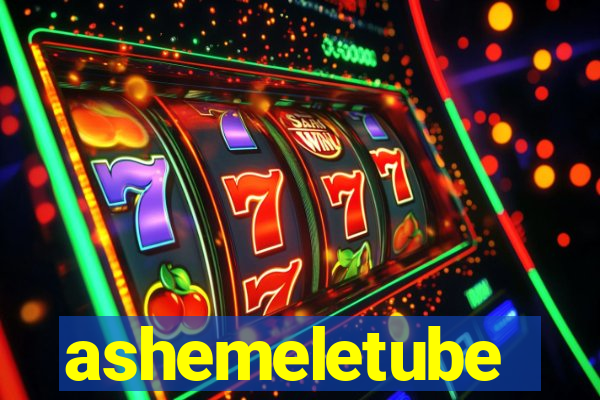 ashemeletube