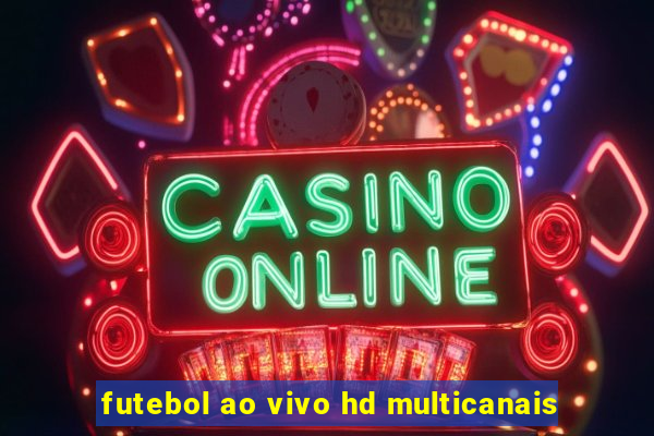 futebol ao vivo hd multicanais