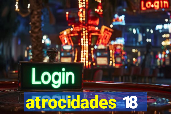 atrocidades 18