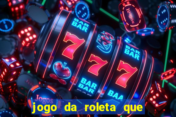 jogo da roleta que da dinheiro