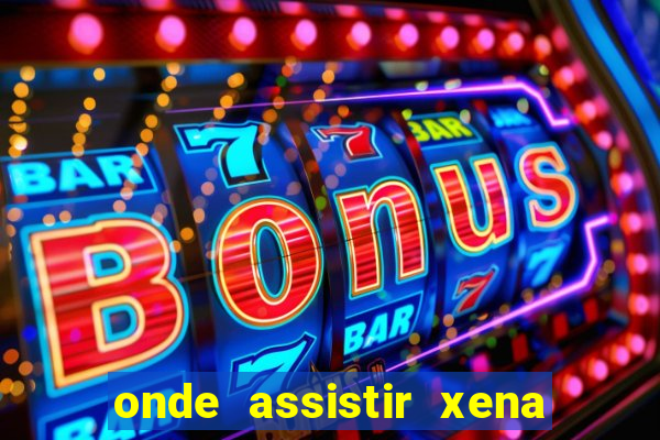 onde assistir xena a princesa guerreira