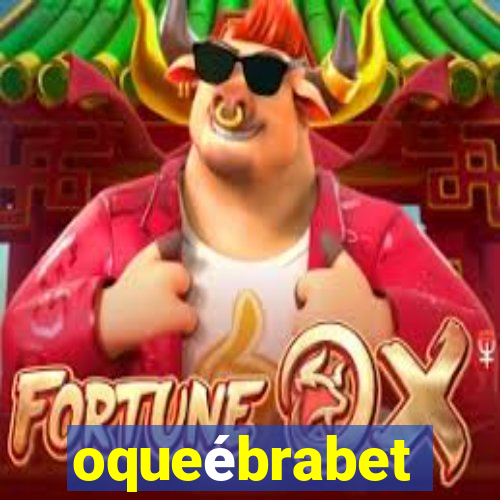 oqueébrabet