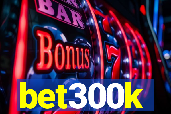 bet300k
