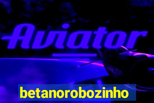 betanorobozinho
