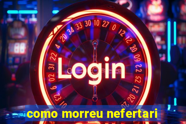 como morreu nefertari