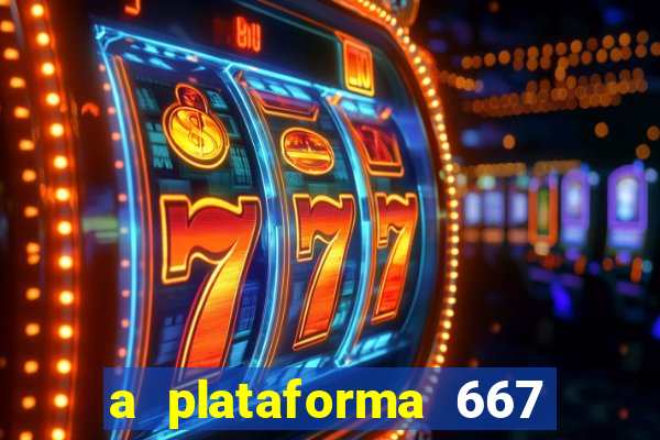 a plataforma 667 bet é confiável