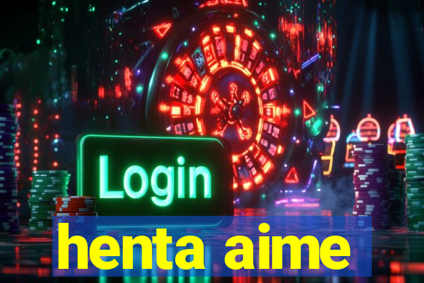 henta aime
