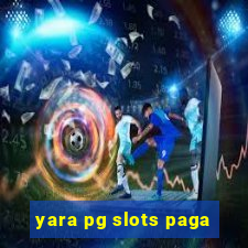 yara pg slots paga