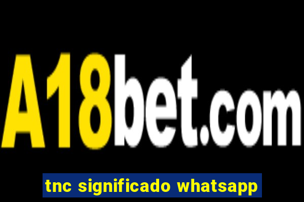 tnc significado whatsapp