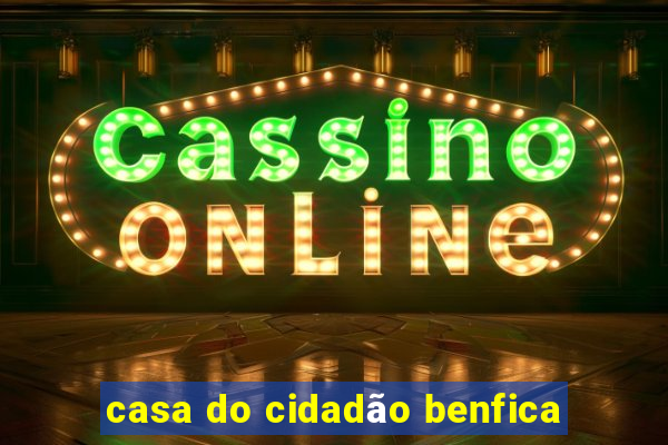casa do cidadão benfica