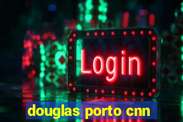 douglas porto cnn