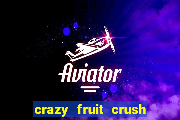 crazy fruit crush ganhar dinheiro