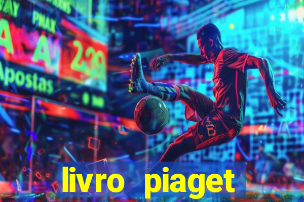 livro piaget desenvolvimento infantil pdf