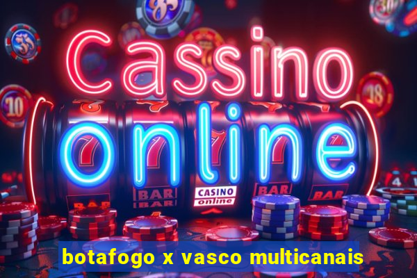 botafogo x vasco multicanais