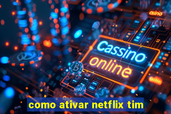 como ativar netflix tim