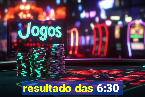 resultado das 6:30