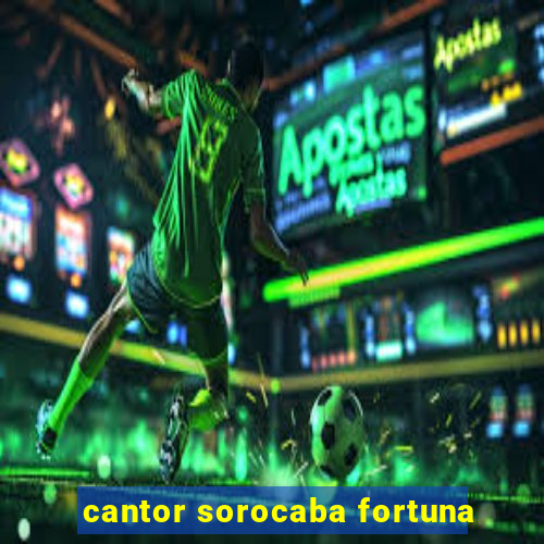 cantor sorocaba fortuna