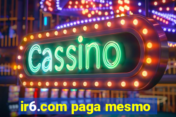 ir6.com paga mesmo