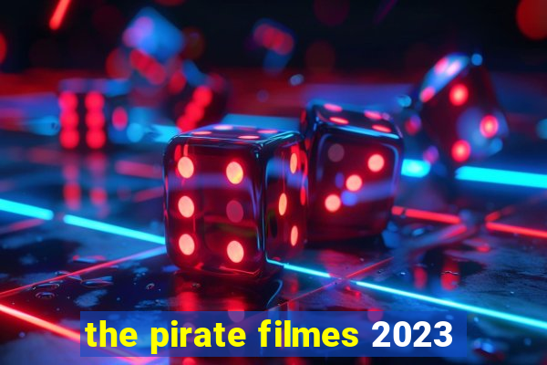 the pirate filmes 2023