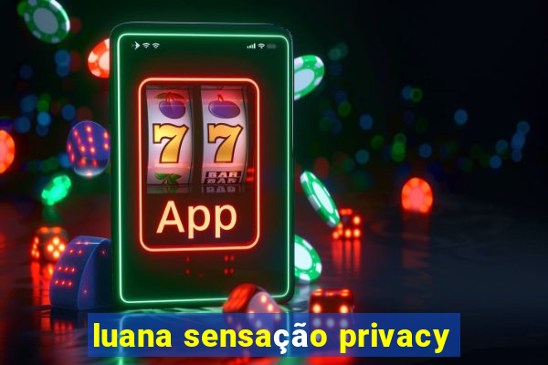 luana sensação privacy