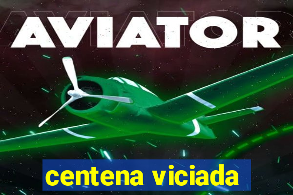 centena viciada