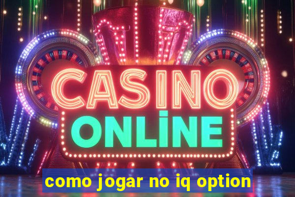 como jogar no iq option