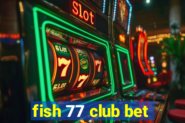 fish 77 club bet