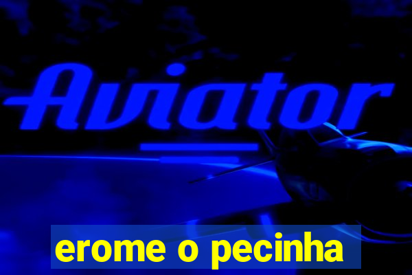 erome o pecinha