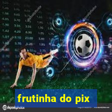 frutinha do pix