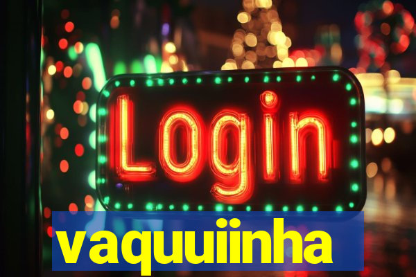 vaquuiinha