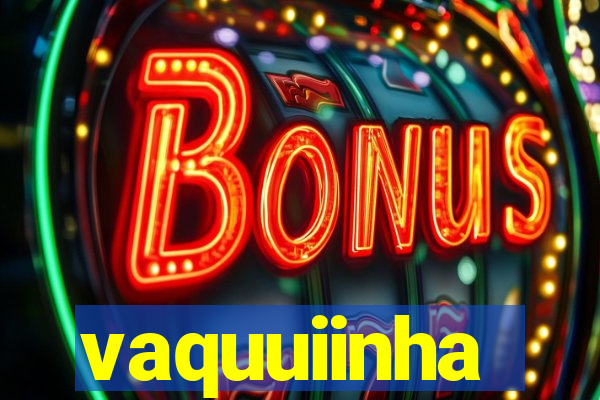 vaquuiinha
