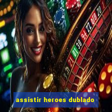 assistir heroes dublado